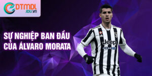 Sự nghiệp ban đầu của álvaro morata