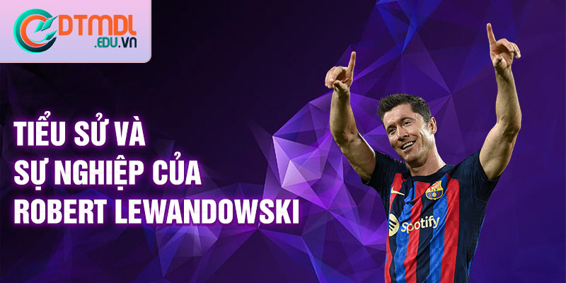 Tiểu sử và sự nghiệp của Robert Lewandowski