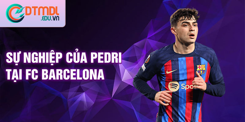 Sự nghiệp của Pedri tại FC Barcelona