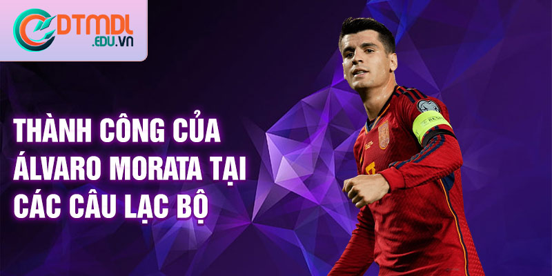 Thành công của Álvaro Morata tại các câu lạc bộ