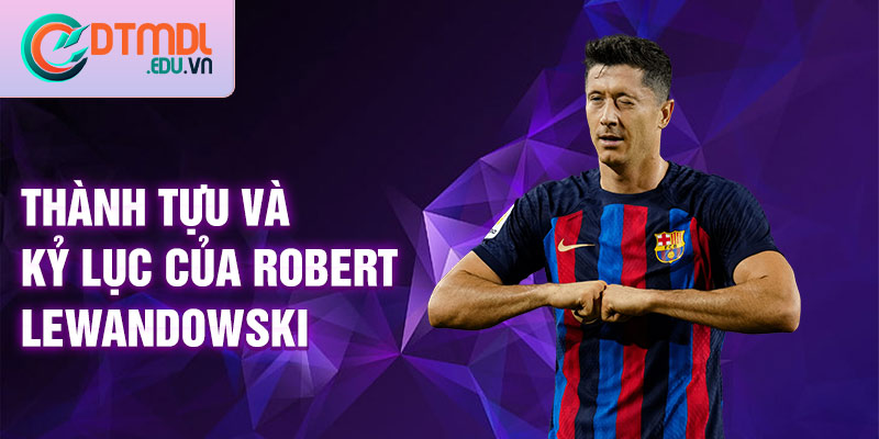 Thành tựu và kỷ lục của Robert Lewandowski